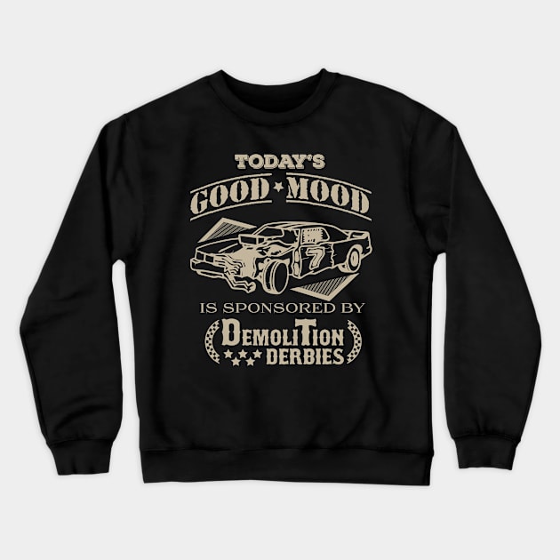 Todays Good Mood is Sponsored by Demolition Derbies Funny Crewneck Sweatshirt by CoolApparelShop